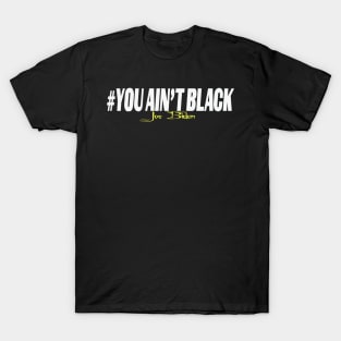 YOU ain't black T-Shirt